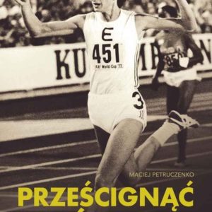 Książka Prześcignąć swój czas. Kariera Ireny Szewińskiej od kulis