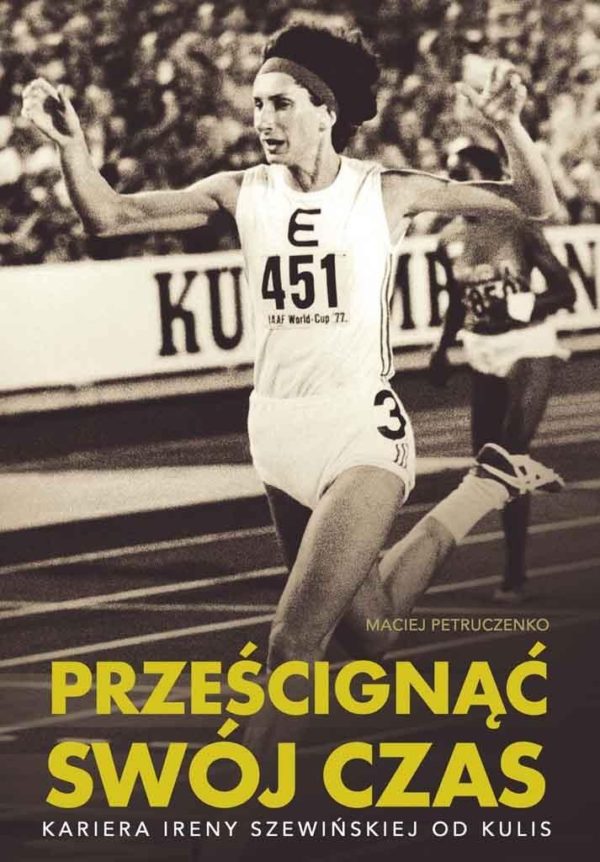 Książka Prześcignąć swój czas. Kariera Ireny Szewińskiej od kulis